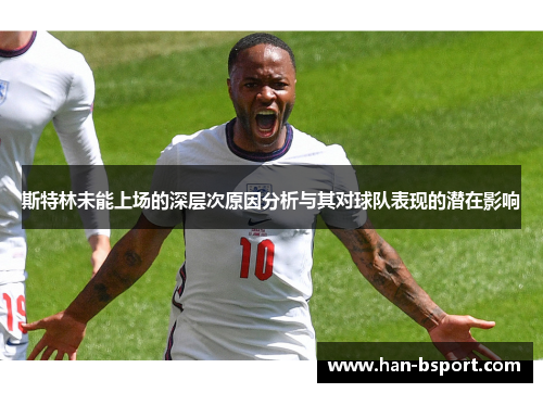 斯特林未能上场的深层次原因分析与其对球队表现的潜在影响