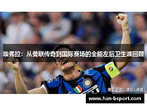 埃弗拉：从曼联传奇到国际赛场的全能左后卫生涯回顾