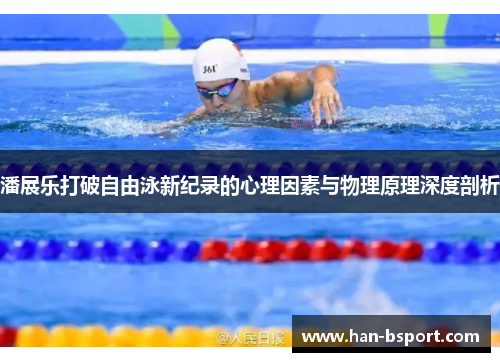 潘展乐打破自由泳新纪录的心理因素与物理原理深度剖析