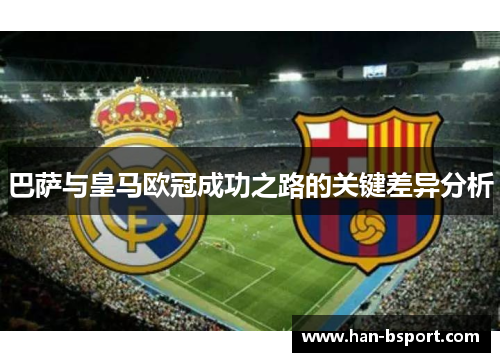 巴萨与皇马欧冠成功之路的关键差异分析