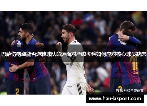 巴萨伤病潮能否逆转球队命运面对严峻考验如何应对核心球员缺席