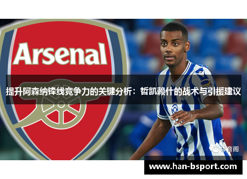 提升阿森纳锋线竞争力的关键分析：哲凯赖什的战术与引援建议