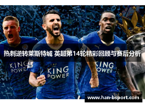 热刺逆转莱斯特城 英超第14轮精彩回顾与赛后分析