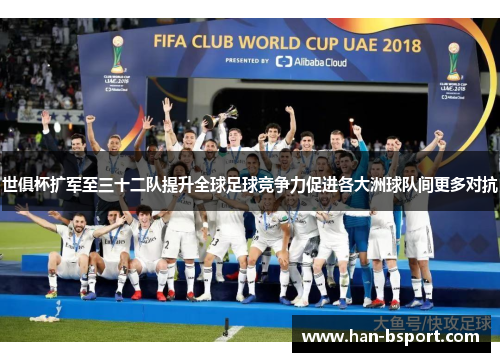世俱杯扩军至三十二队提升全球足球竞争力促进各大洲球队间更多对抗