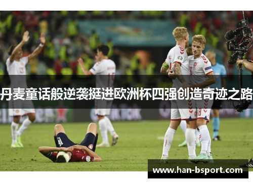 丹麦童话般逆袭挺进欧洲杯四强创造奇迹之路