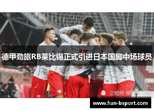 德甲劲旅RB莱比锡正式引进日本国脚中场球员