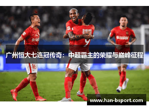 广州恒大七连冠传奇：中超霸主的荣耀与巅峰征程